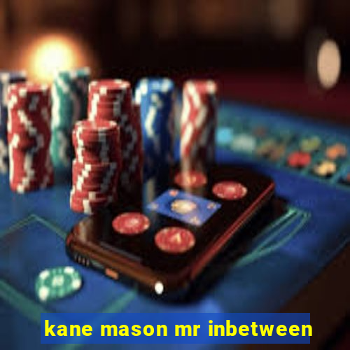 kane mason mr inbetween